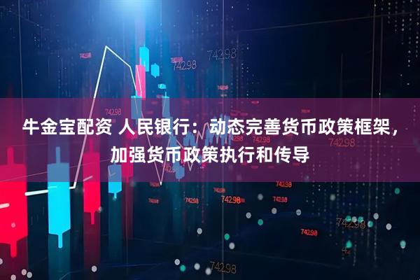 牛金宝配资 人民银行:动态完善货币政策框架,加强货币政策执行和传导